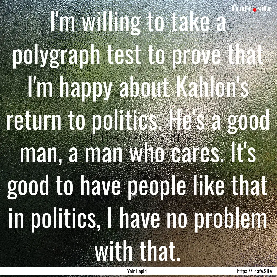 I'm willing to take a polygraph test to prove.... : Quote by Yair Lapid