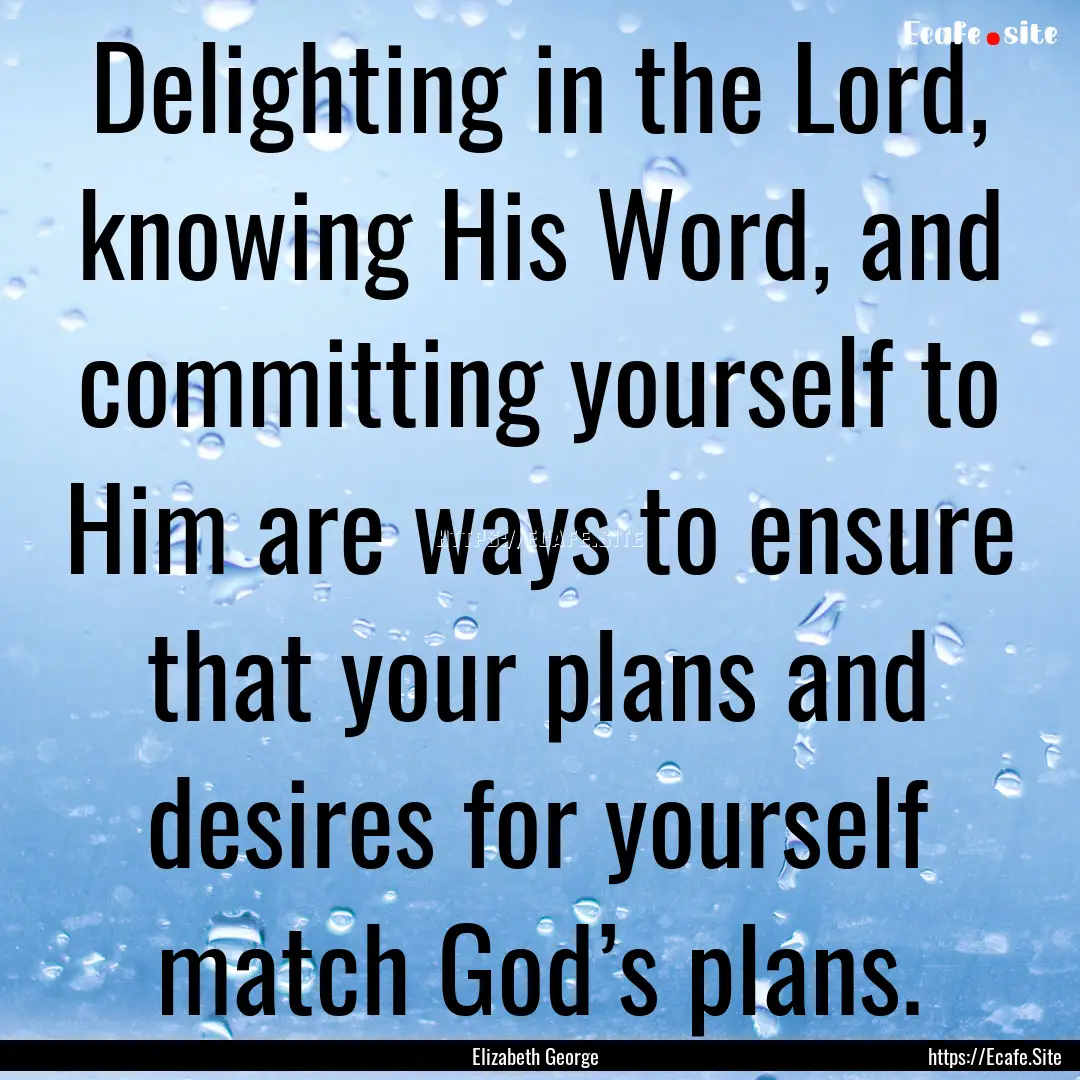 Delighting in the Lord, knowing His Word,.... : Quote by Elizabeth George