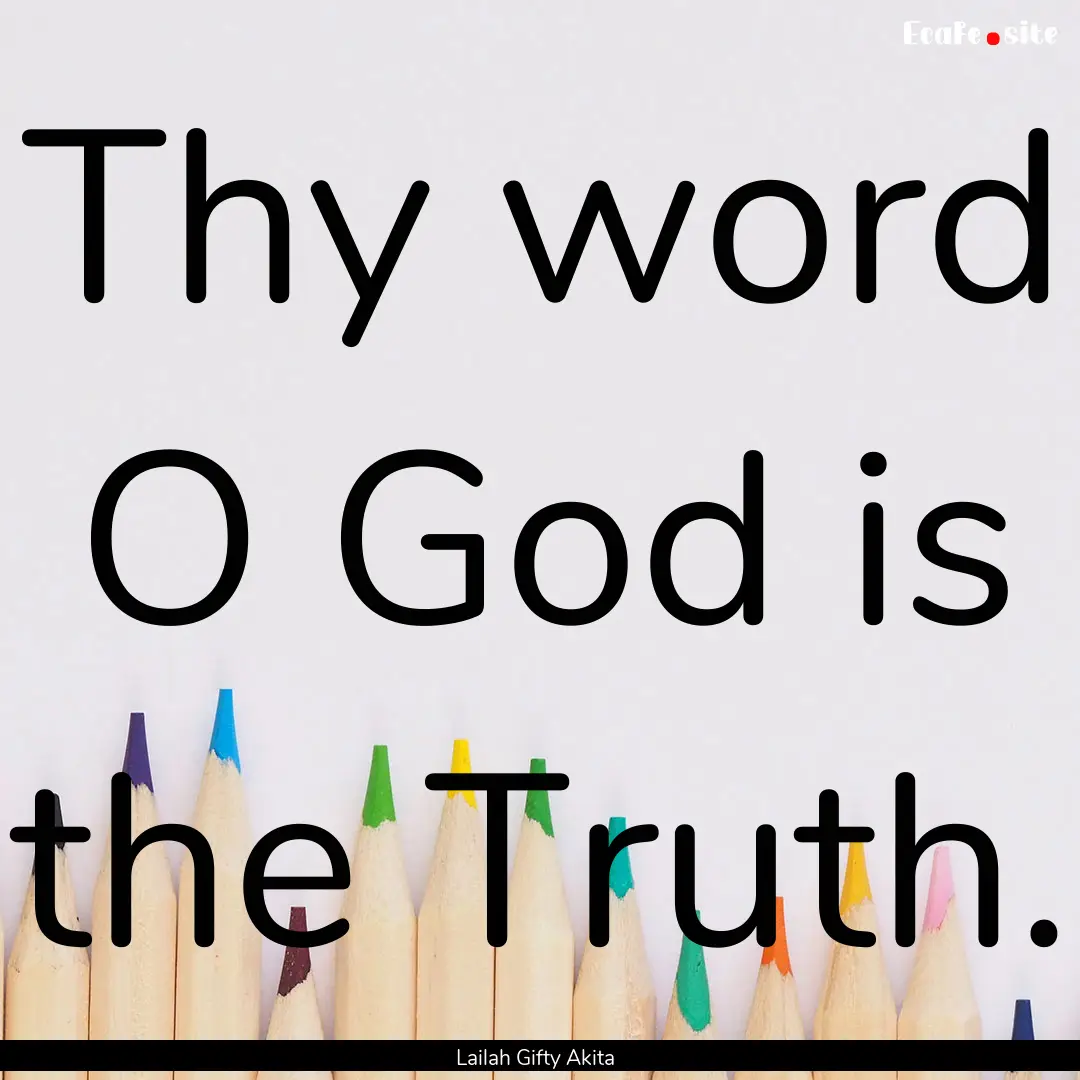 Thy word O God is the Truth. : Quote by Lailah Gifty Akita