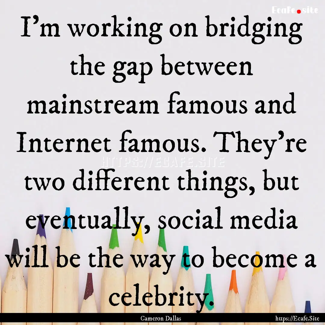 I'm working on bridging the gap between mainstream.... : Quote by Cameron Dallas