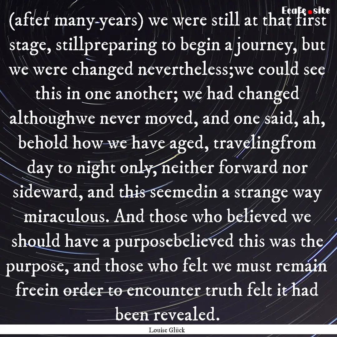 (after many years) we were still at that.... : Quote by Louise Glück