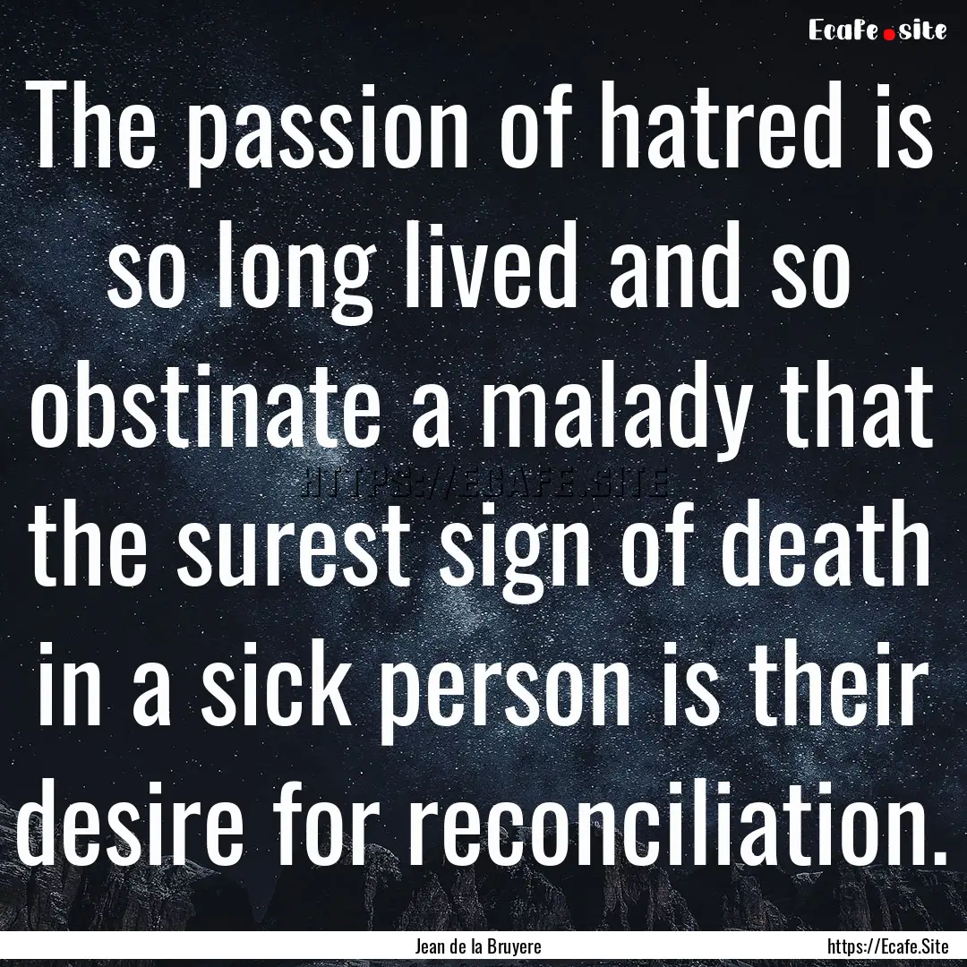 The passion of hatred is so long lived and.... : Quote by Jean de la Bruyere