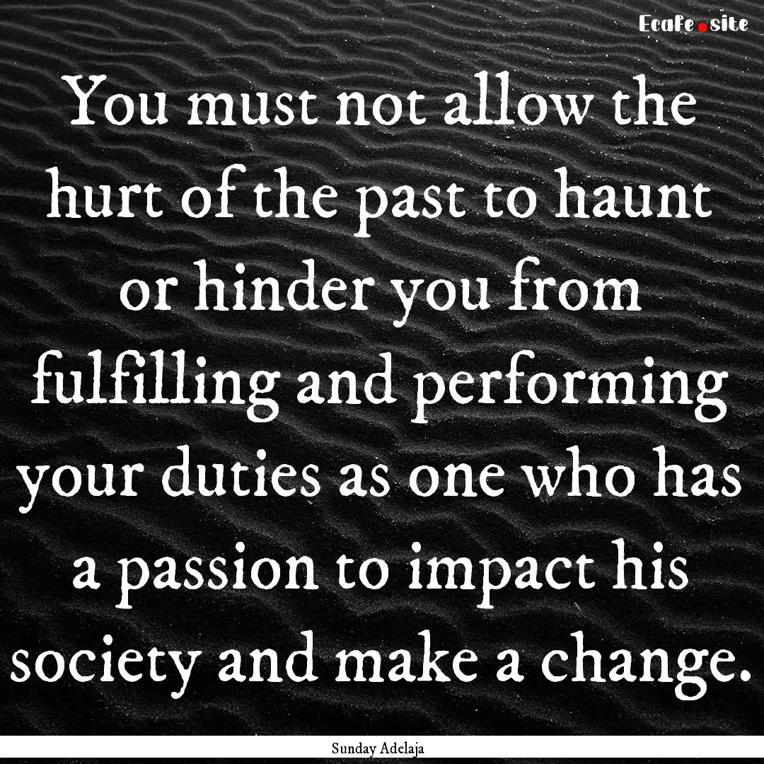 You must not allow the hurt of the past to.... : Quote by Sunday Adelaja