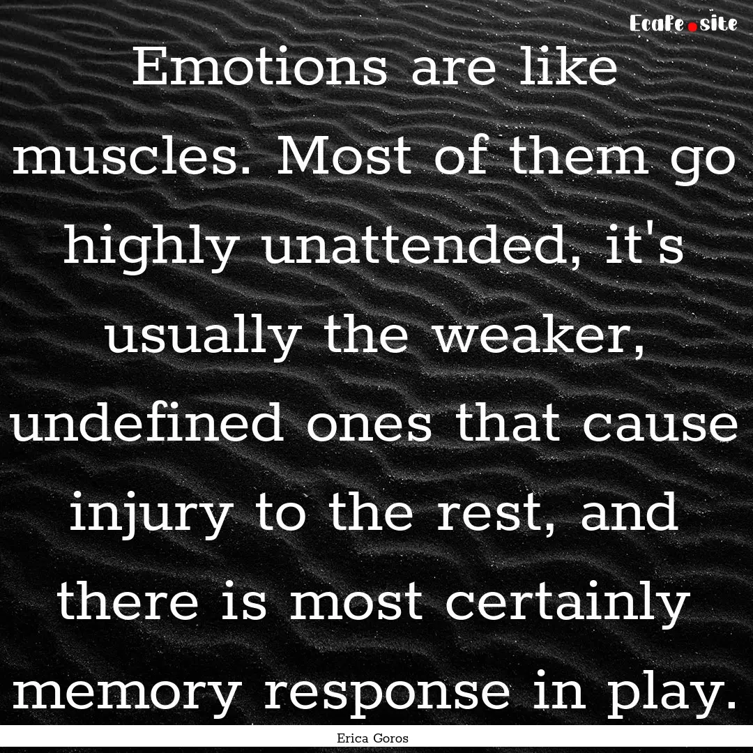 Emotions are like muscles. Most of them go.... : Quote by Erica Goros