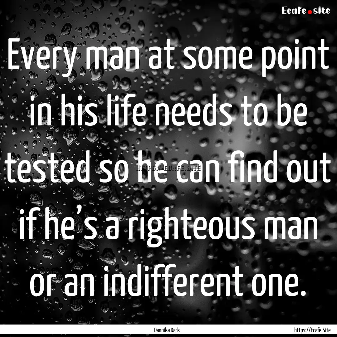 Every man at some point in his life needs.... : Quote by Dannika Dark