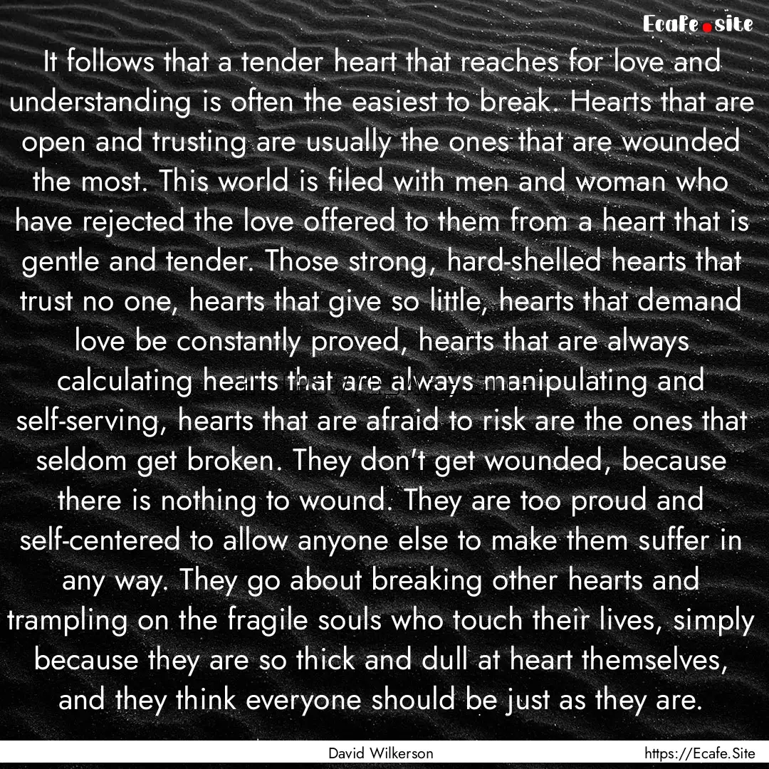 It follows that a tender heart that reaches.... : Quote by David Wilkerson