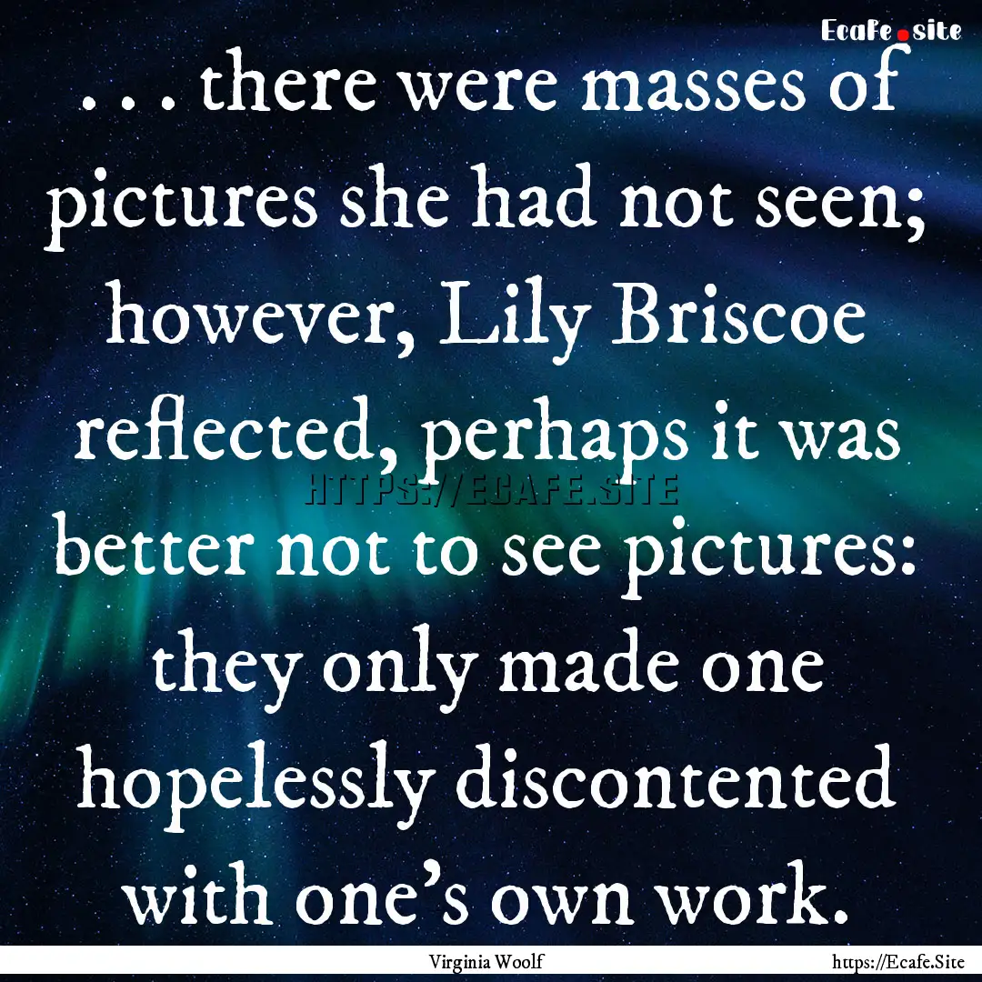 . . . there were masses of pictures she had.... : Quote by Virginia Woolf