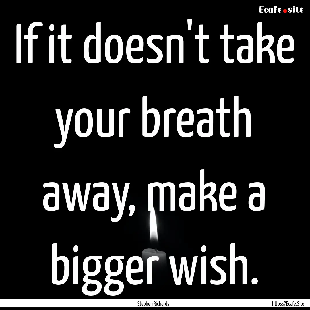 If it doesn't take your breath away, make.... : Quote by Stephen Richards