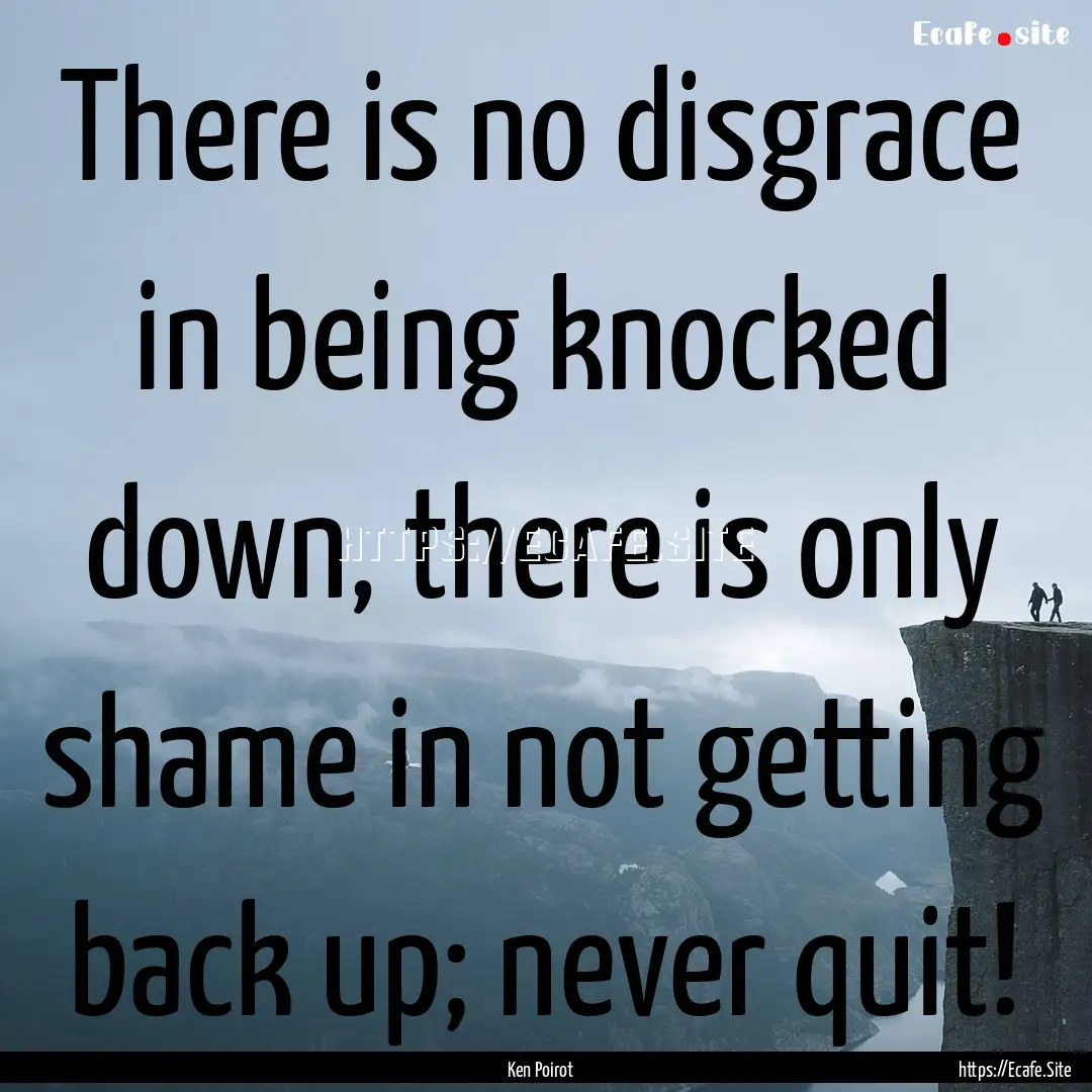 There is no disgrace in being knocked down,.... : Quote by Ken Poirot