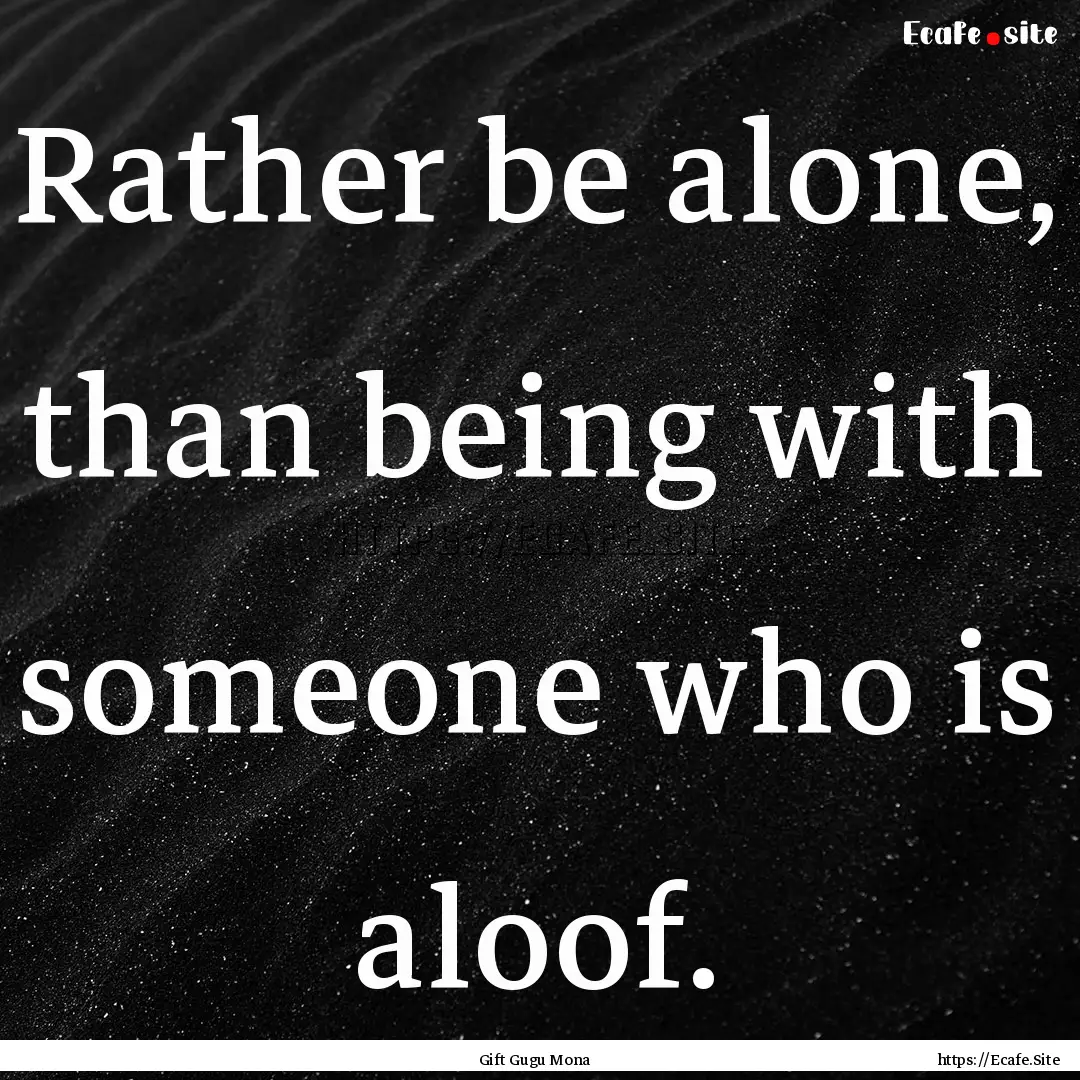 Rather be alone, than being with someone.... : Quote by Gift Gugu Mona