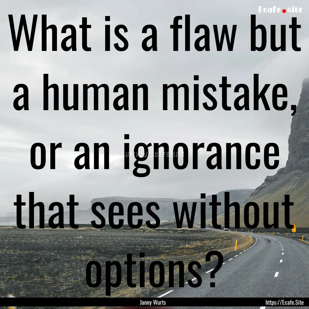 What is a flaw but a human mistake, or an.... : Quote by Janny Wurts