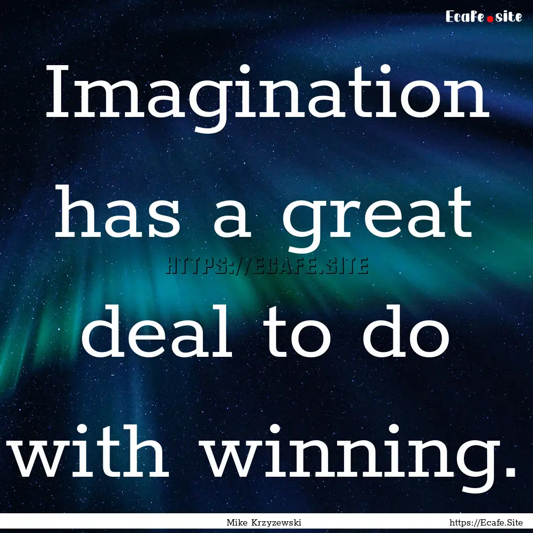 Imagination has a great deal to do with winning..... : Quote by Mike Krzyzewski