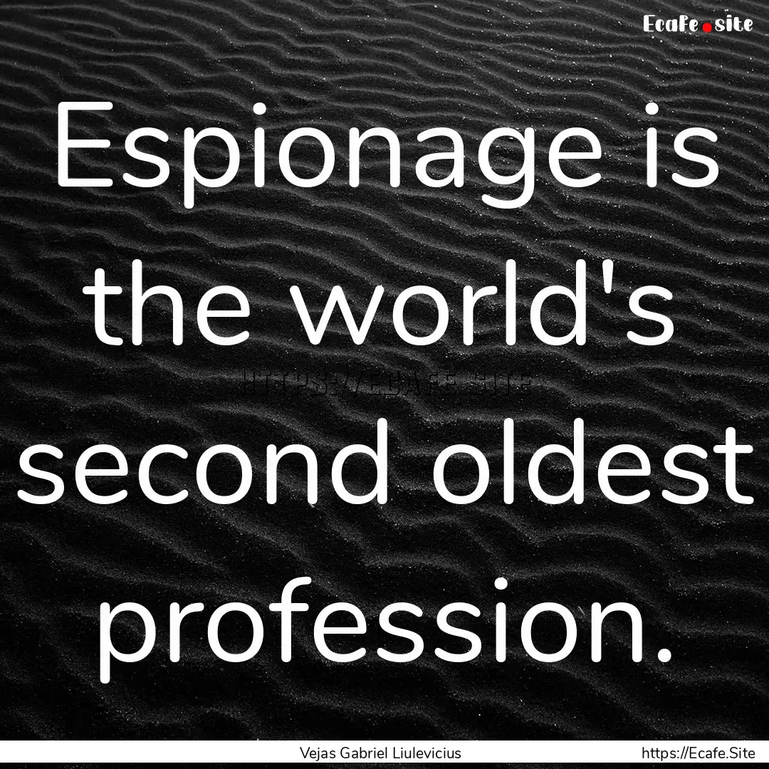 Espionage is the world's second oldest profession..... : Quote by Vejas Gabriel Liulevicius