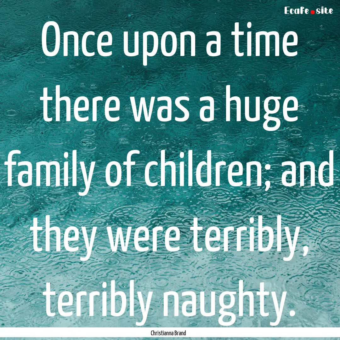 Once upon a time there was a huge family.... : Quote by Christianna Brand