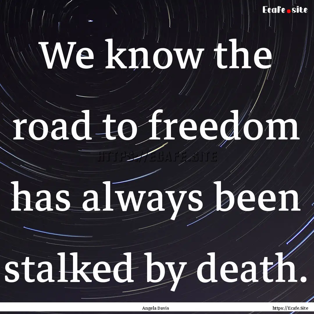 We know the road to freedom has always been.... : Quote by Angela Davis