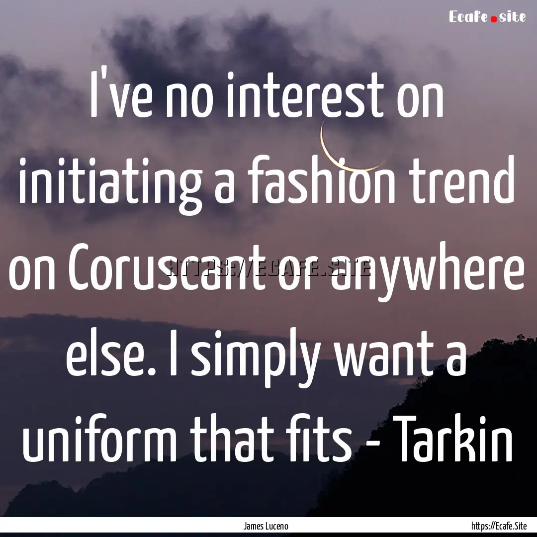 I've no interest on initiating a fashion.... : Quote by James Luceno