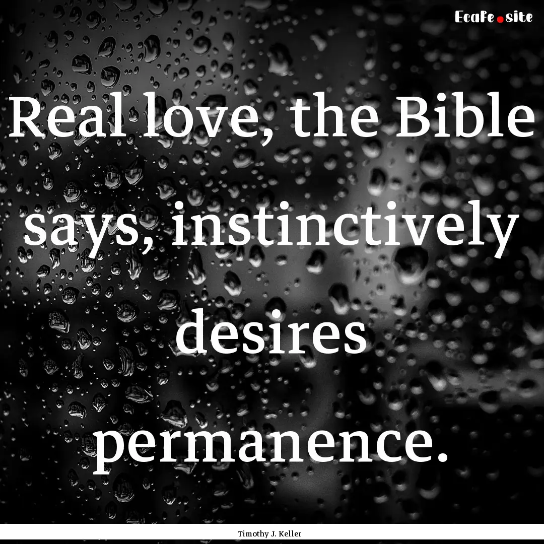 Real love, the Bible says, instinctively.... : Quote by Timothy J. Keller