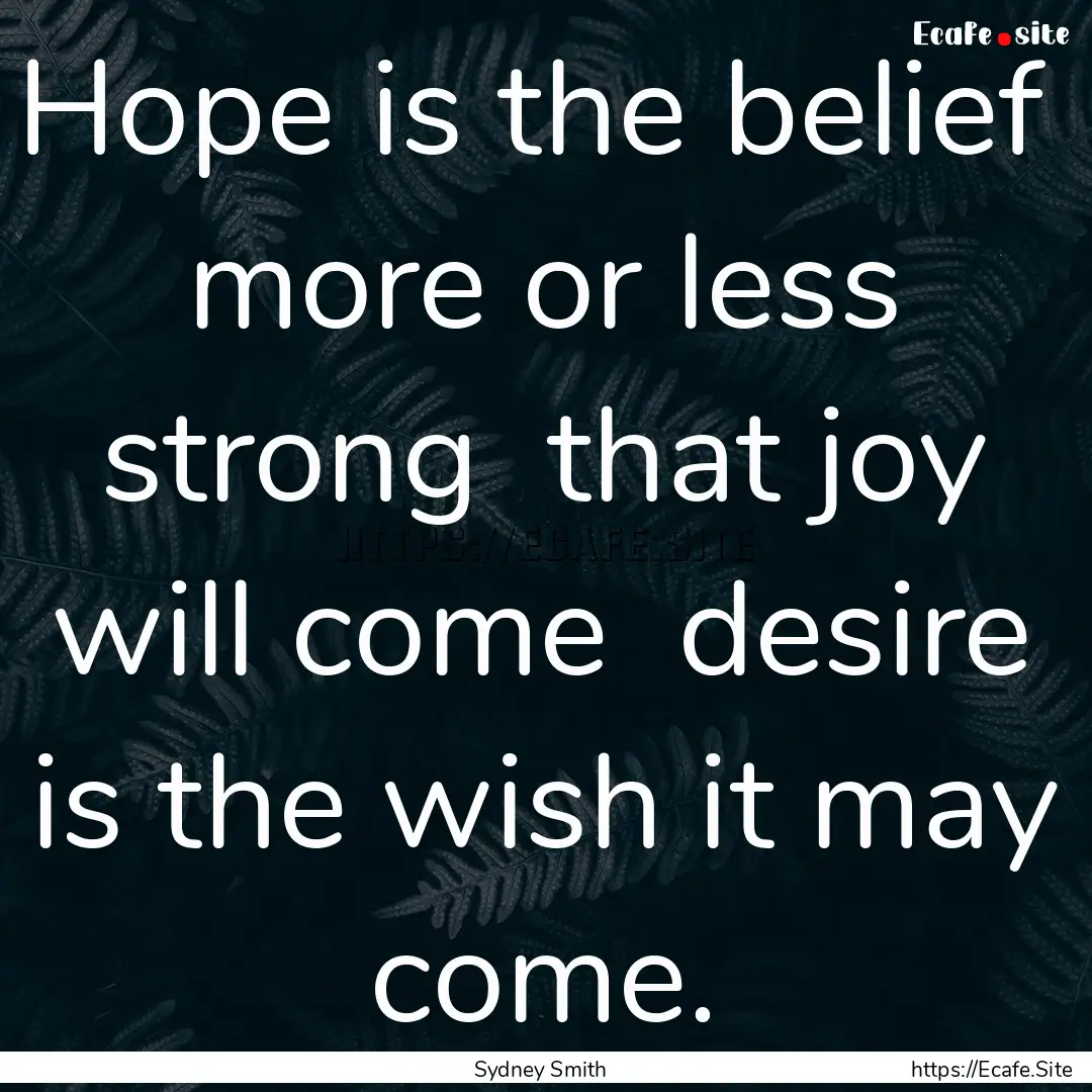 Hope is the belief more or less strong .... : Quote by Sydney Smith