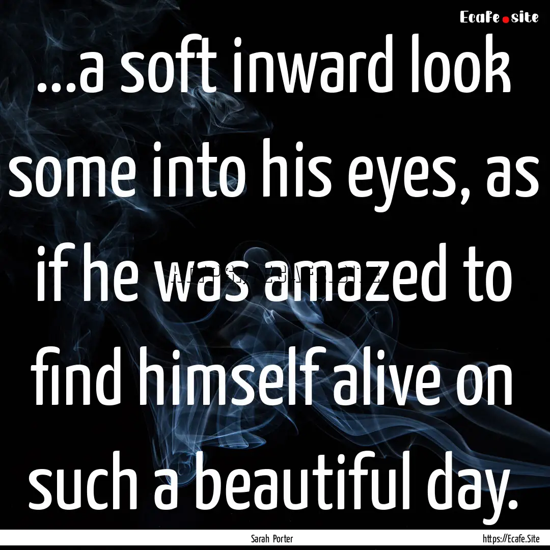 ...a soft inward look some into his eyes,.... : Quote by Sarah Porter