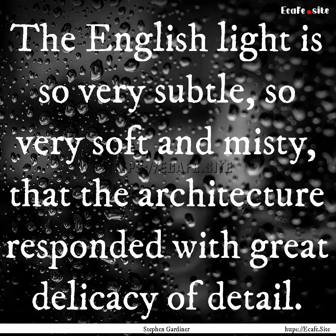 The English light is so very subtle, so very.... : Quote by Stephen Gardiner