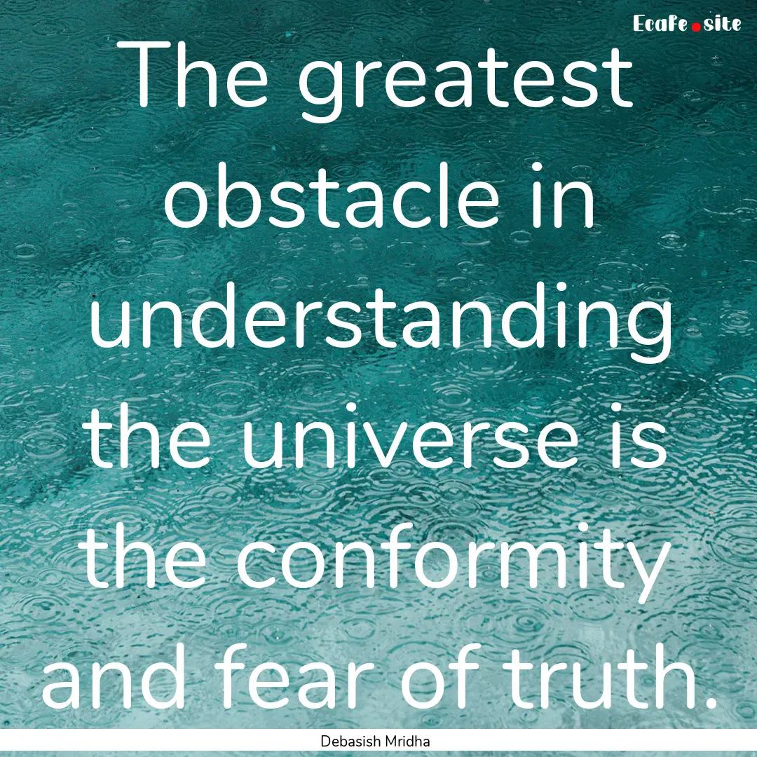 The greatest obstacle in understanding the.... : Quote by Debasish Mridha