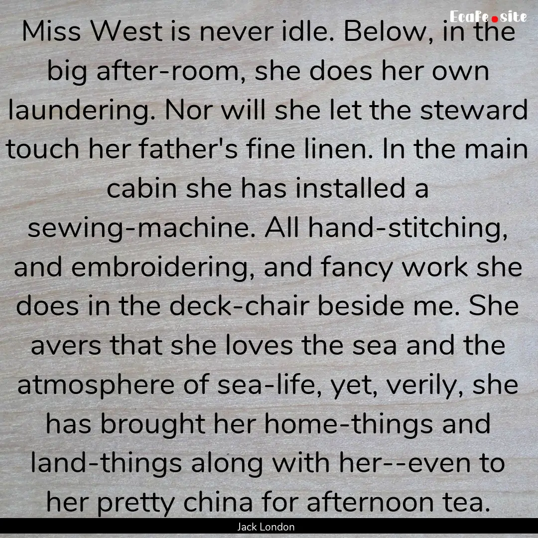 Miss West is never idle. Below, in the big.... : Quote by Jack London