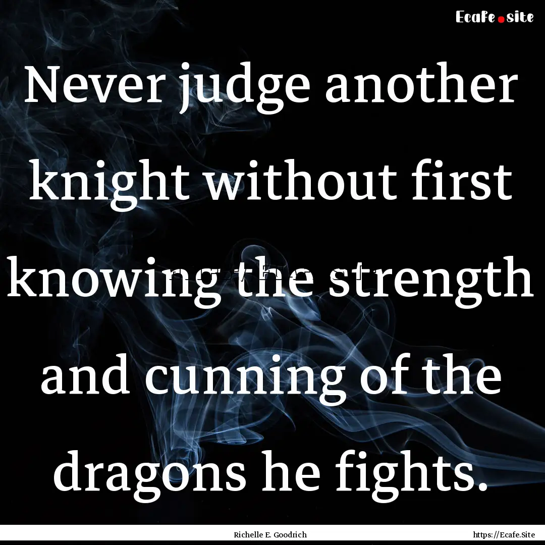 Never judge another knight without first.... : Quote by Richelle E. Goodrich