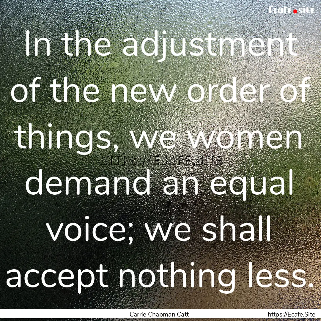 In the adjustment of the new order of things,.... : Quote by Carrie Chapman Catt