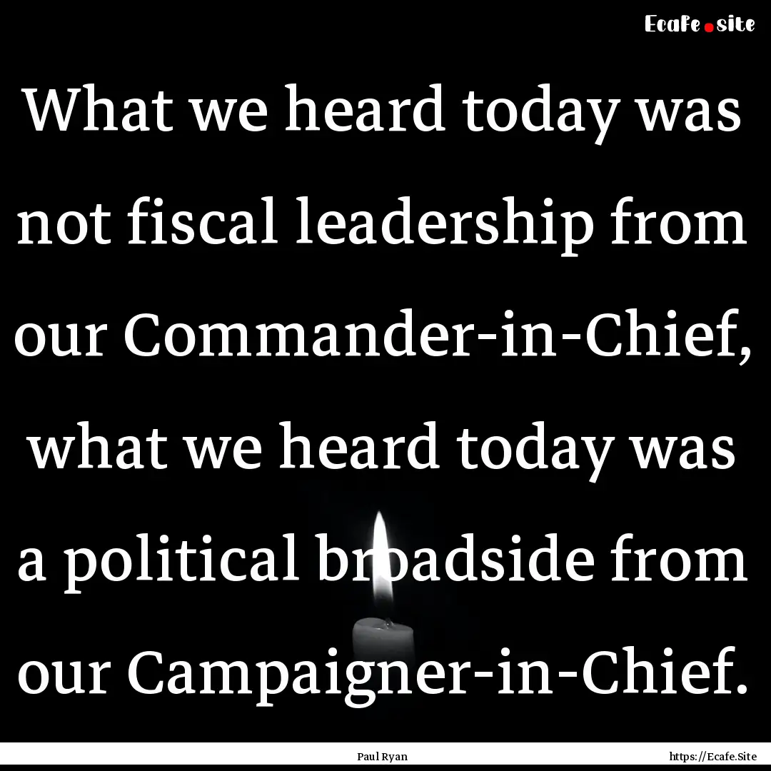 What we heard today was not fiscal leadership.... : Quote by Paul Ryan