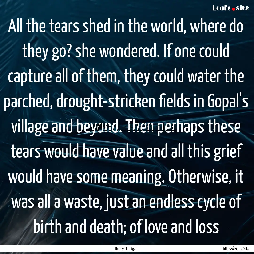 All the tears shed in the world, where do.... : Quote by Thrity Umrigar