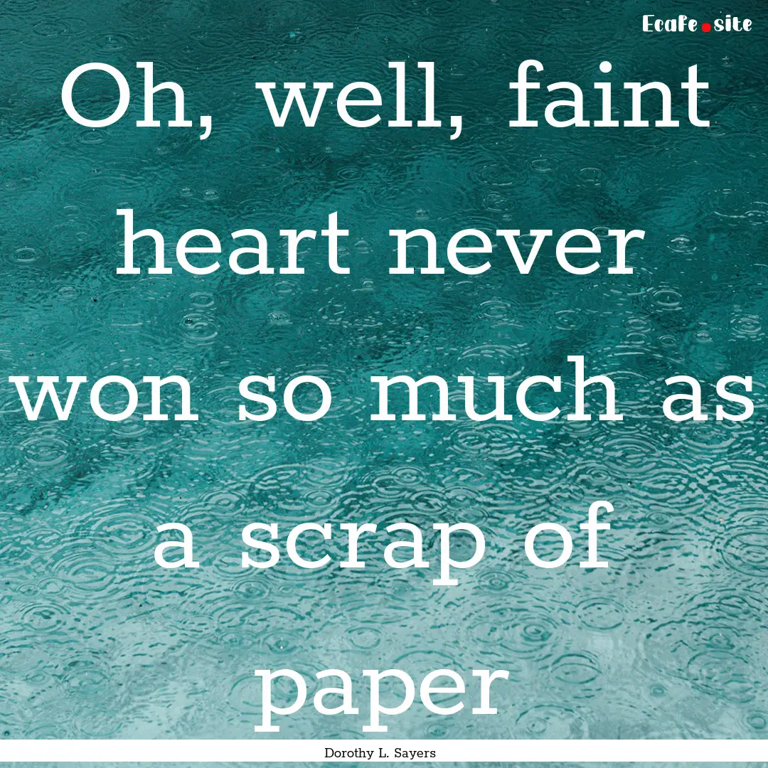 Oh, well, faint heart never won so much as.... : Quote by Dorothy L. Sayers