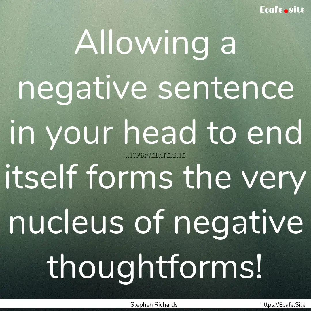 Allowing a negative sentence in your head.... : Quote by Stephen Richards