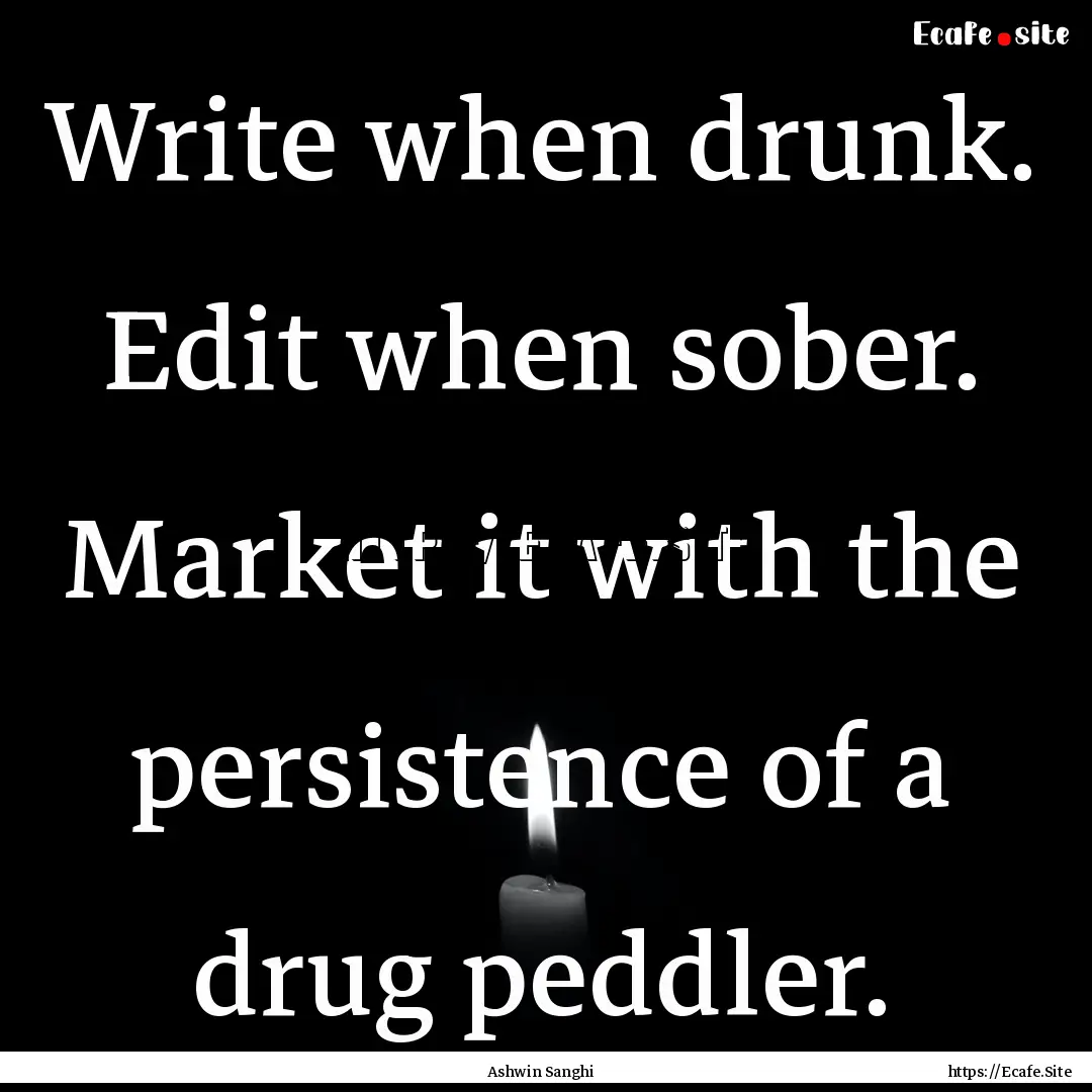 Write when drunk. Edit when sober. Market.... : Quote by Ashwin Sanghi