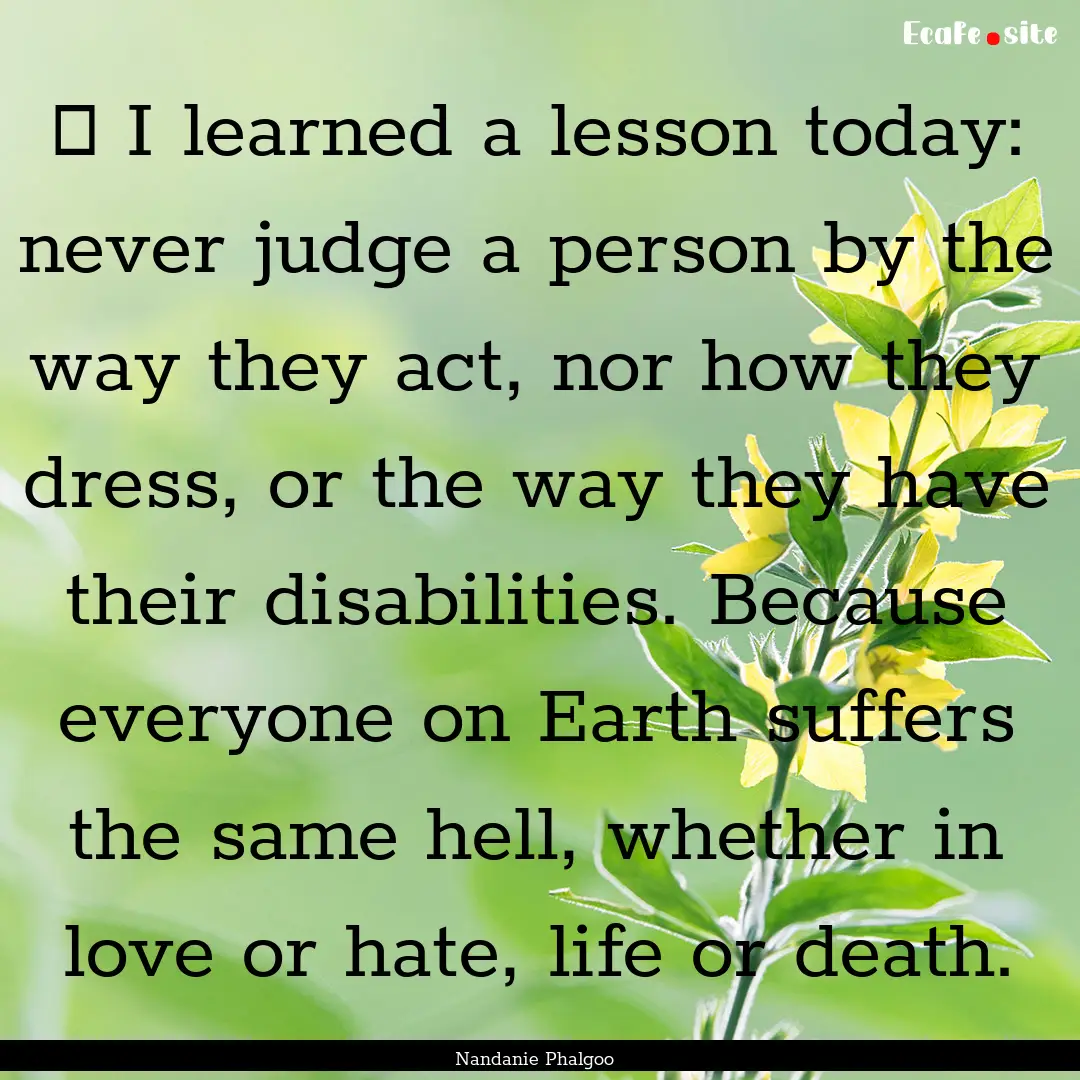 ♫ I learned a lesson today: never judge.... : Quote by Nandanie Phalgoo