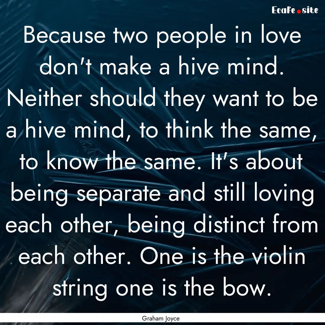 Because two people in love don't make a hive.... : Quote by Graham Joyce