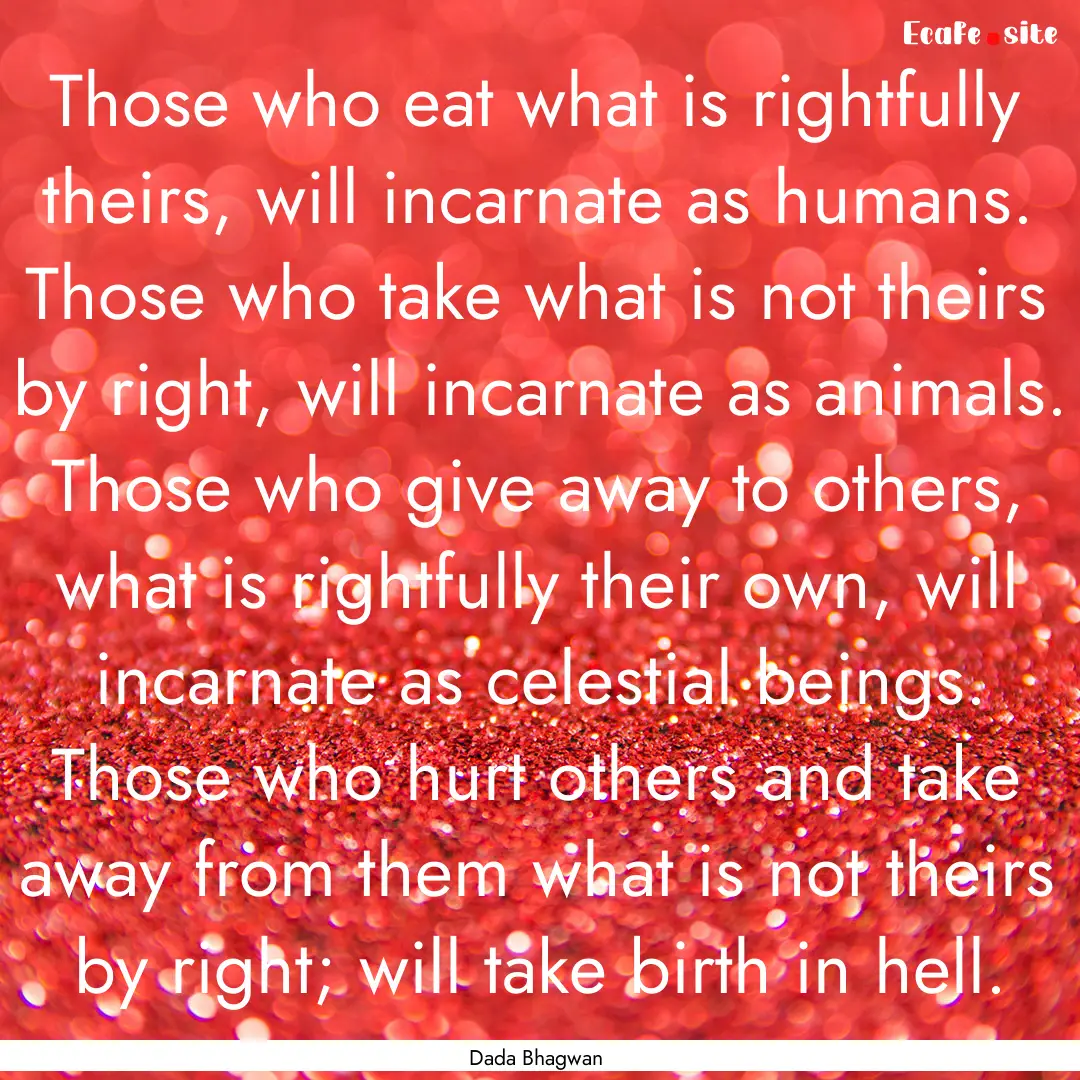 Those who eat what is rightfully theirs,.... : Quote by Dada Bhagwan