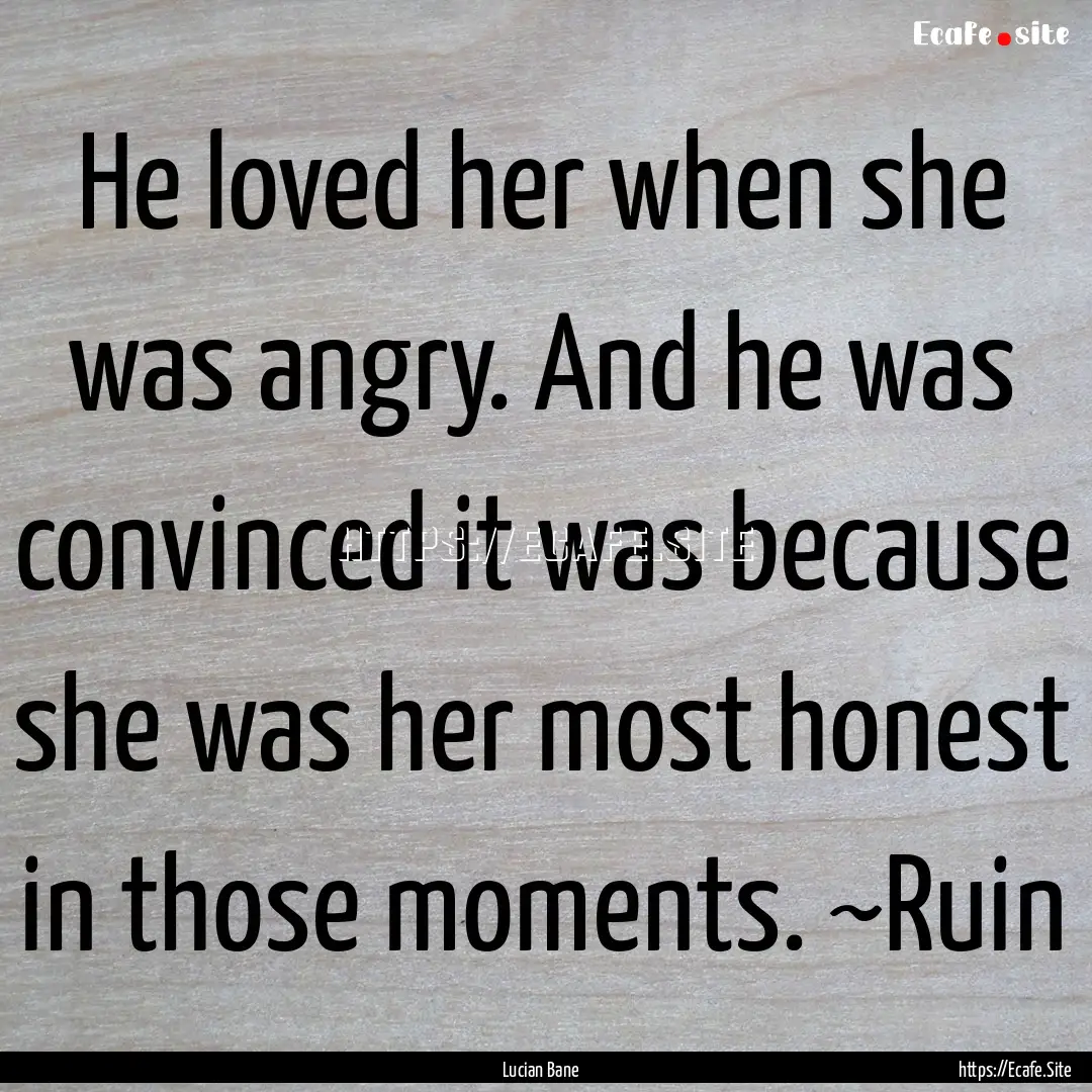 He loved her when she was angry. And he was.... : Quote by Lucian Bane