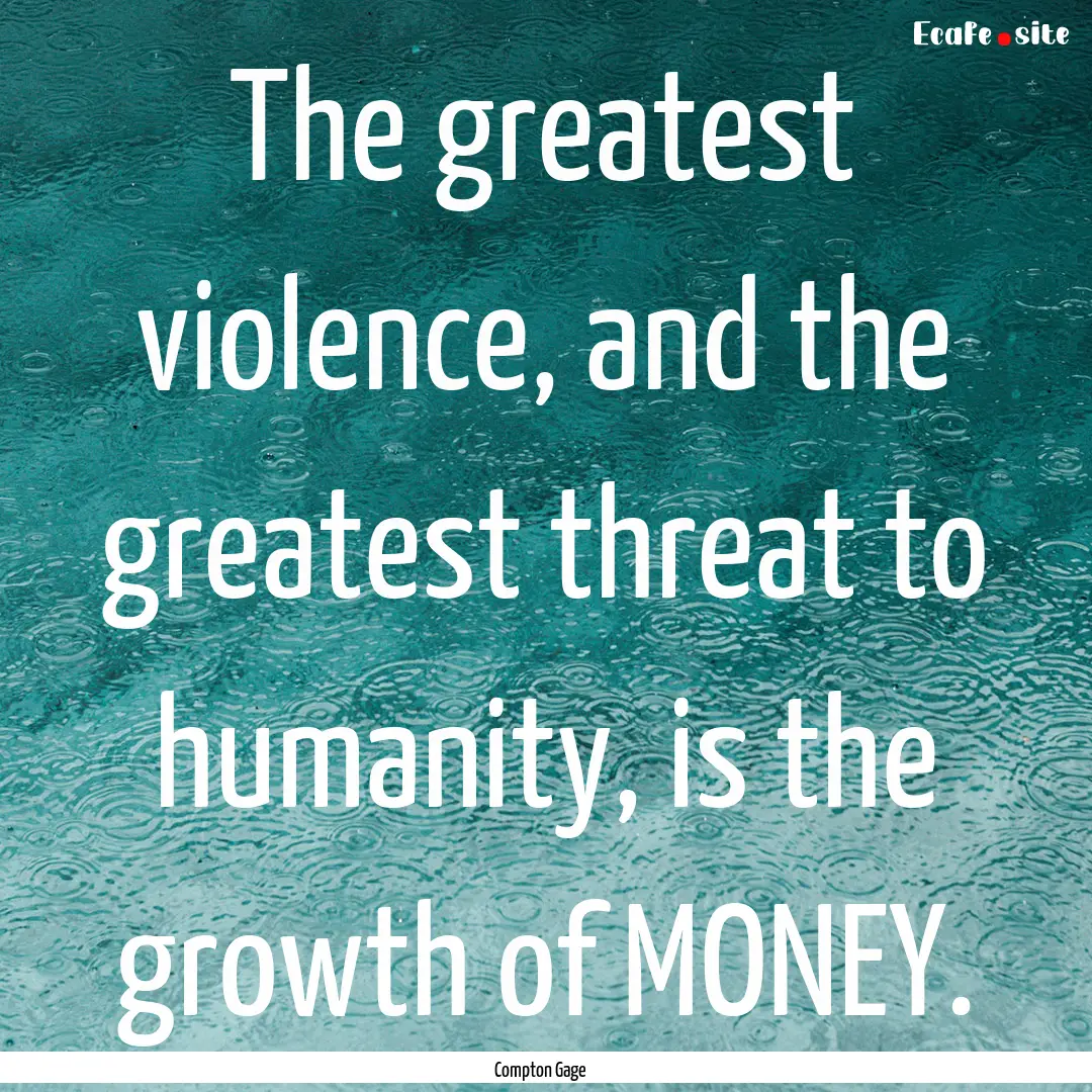 The greatest violence, and the greatest threat.... : Quote by Compton Gage