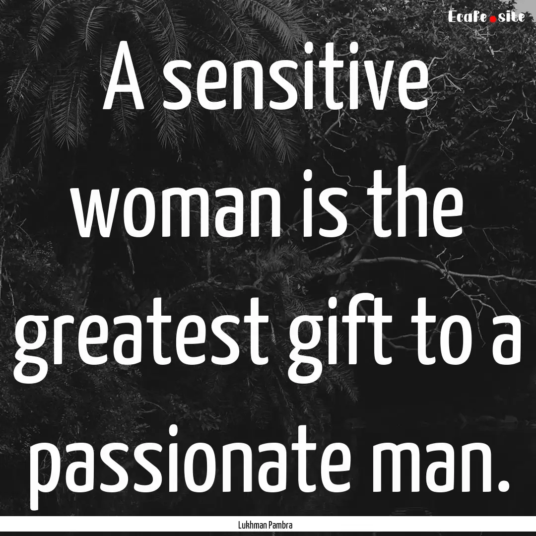 A sensitive woman is the greatest gift to.... : Quote by Lukhman Pambra