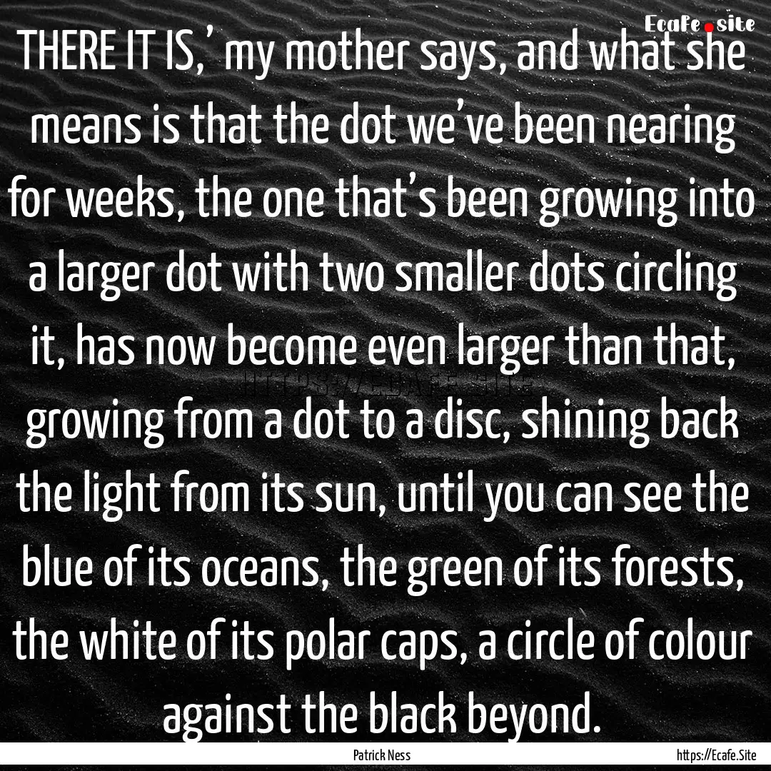 THERE IT IS,’ my mother says, and what.... : Quote by Patrick Ness