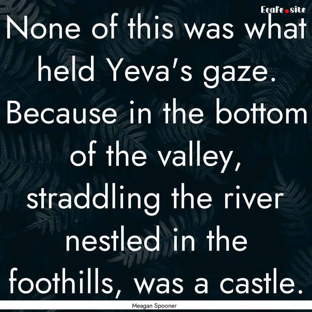 None of this was what held Yeva's gaze. Because.... : Quote by Meagan Spooner