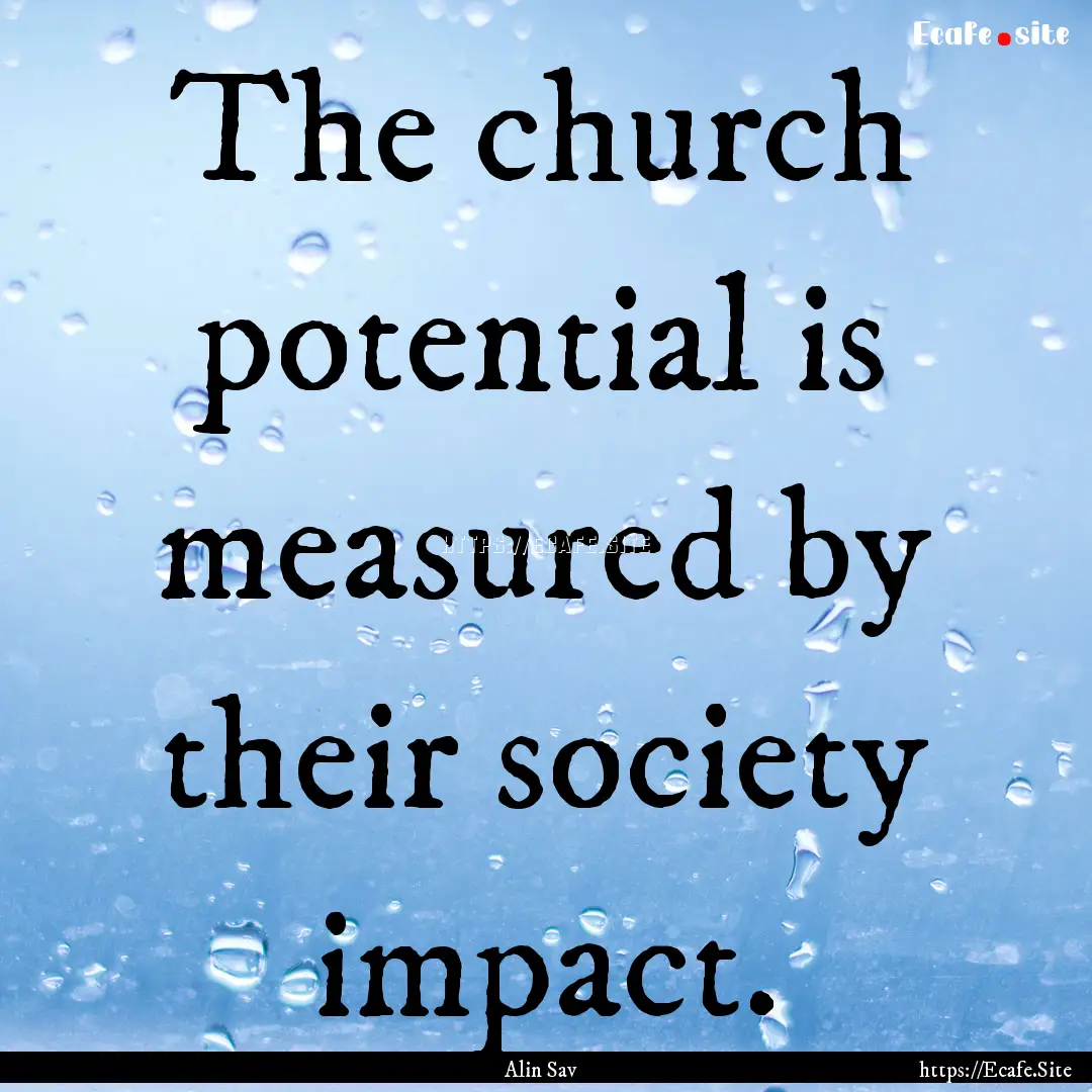 The church potential is measured by their.... : Quote by Alin Sav