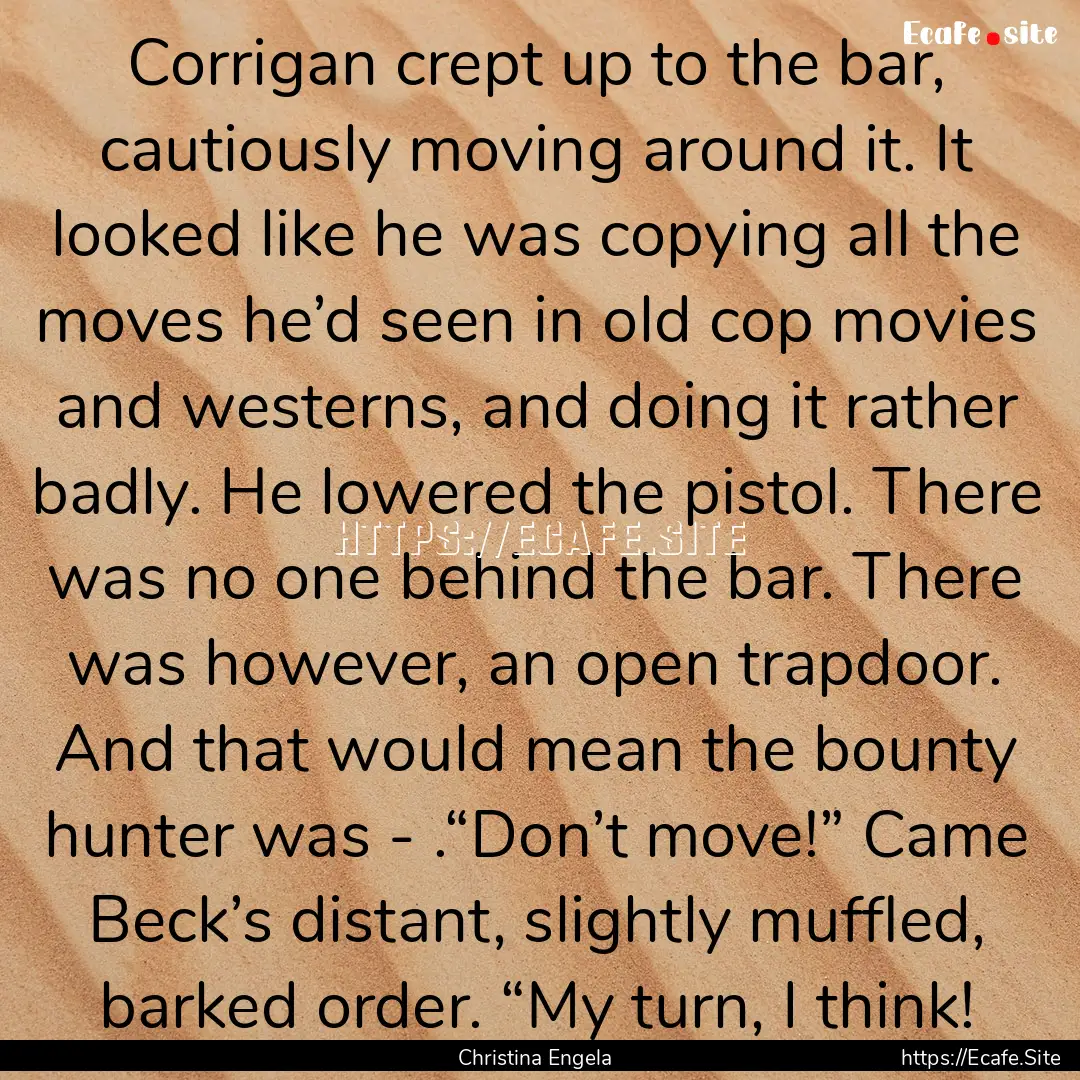 Corrigan crept up to the bar, cautiously.... : Quote by Christina Engela