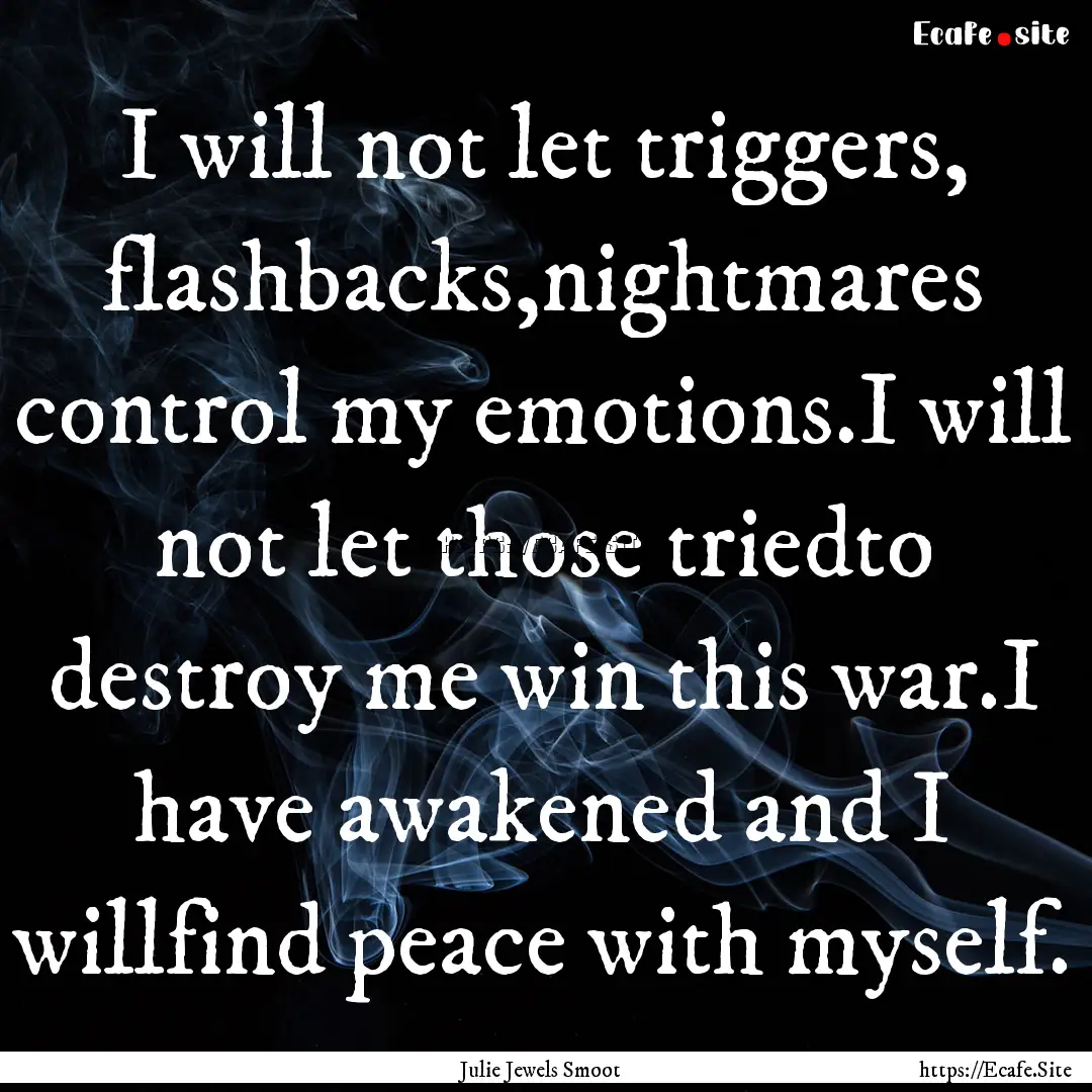 I will not let triggers, flashbacks,nightmares.... : Quote by Julie Jewels Smoot