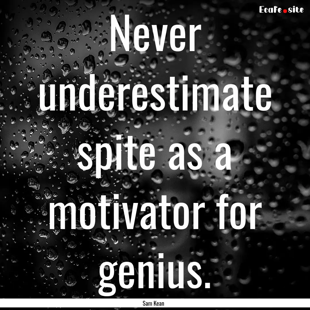 Never underestimate spite as a motivator.... : Quote by Sam Kean