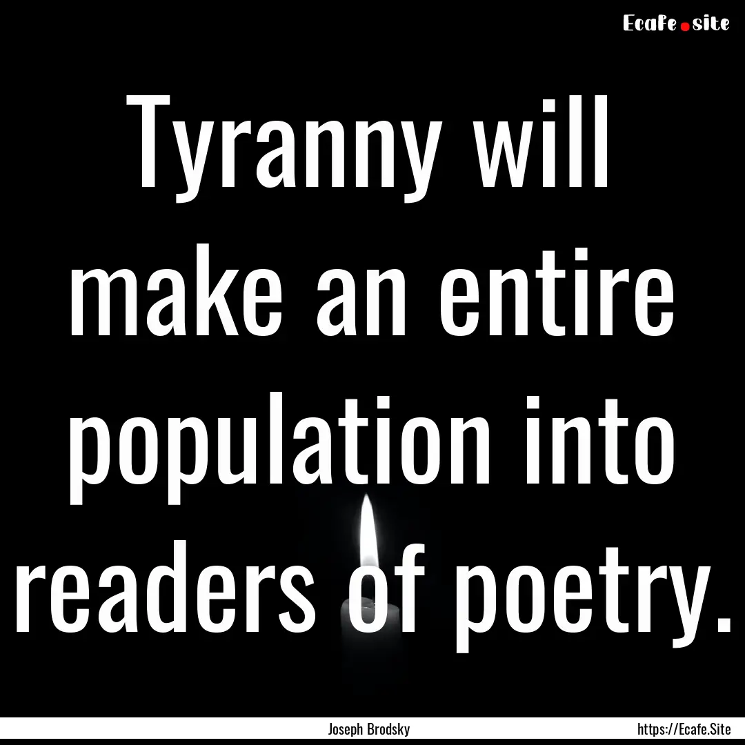 Tyranny will make an entire population into.... : Quote by Joseph Brodsky