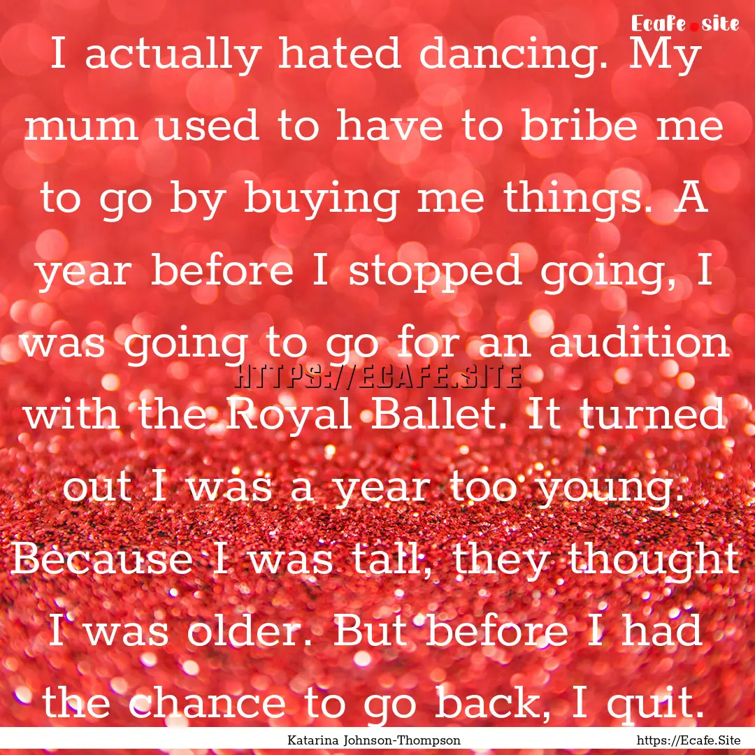 I actually hated dancing. My mum used to.... : Quote by Katarina Johnson-Thompson