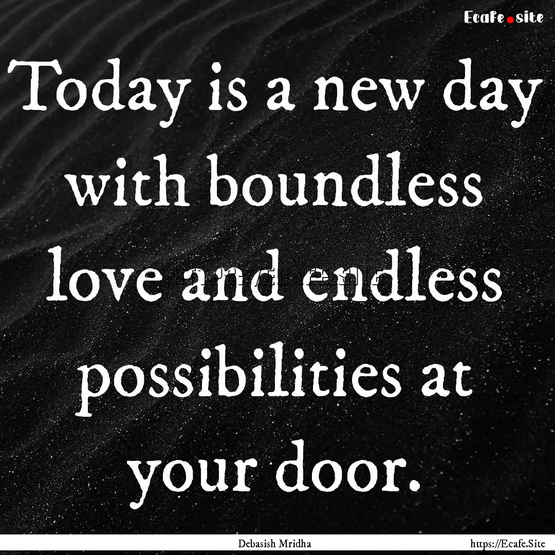 Today is a new day with boundless love and.... : Quote by Debasish Mridha