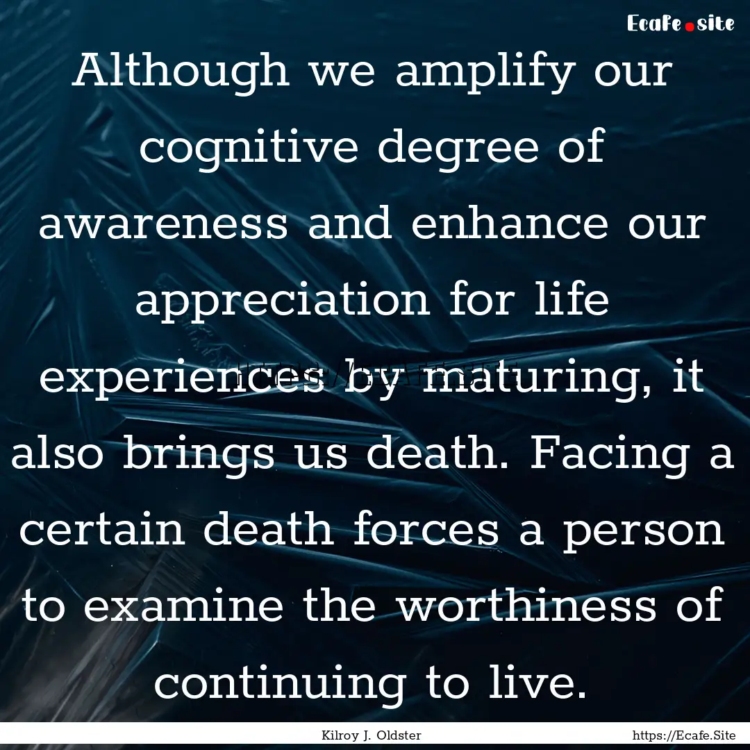 Although we amplify our cognitive degree.... : Quote by Kilroy J. Oldster