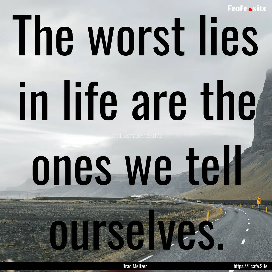 The worst lies in life are the ones we tell.... : Quote by Brad Meltzer